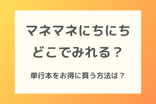 マネマネにちにちはどこでみれる？単行本をお得に買う方法は？