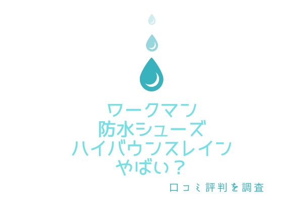 ワークマン防水シューズハイバウンスレインやばい？口コミ評判を調査