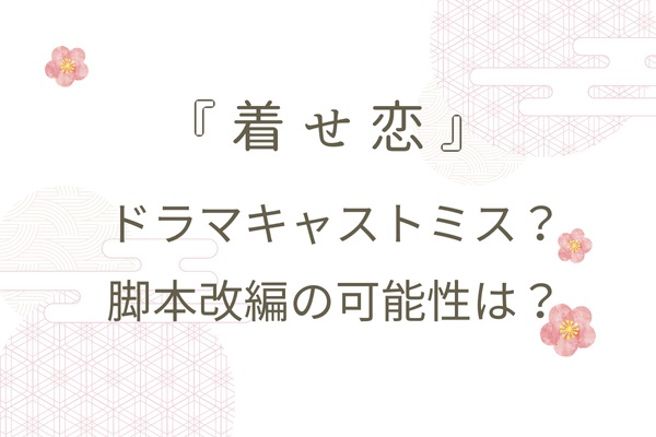 その着せ替え人形は恋をするドラマはキャストミス？脚本改編の可能性は？