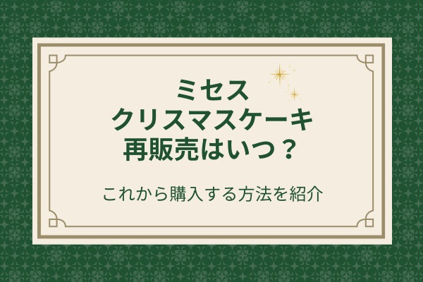 ミセスのクリスマスケーキ再販売はいつ？これから購入する方法を紹介