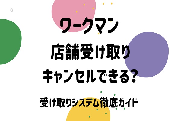 ワークマン店舗受け取りキャンセルできる？受け取りシステム徹底ガイド