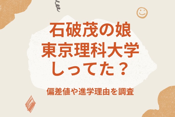 石破茂の娘は東京理科大学ってしってた？偏差値や進学理由を調査