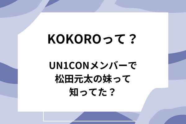 KOKOROは何者？UN1CONメンバーで松田元太の妹って知ってた？