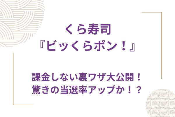 くら寿司ビッくらポン！課金しない裏ワザ大公開！驚きの当選率アップか！？