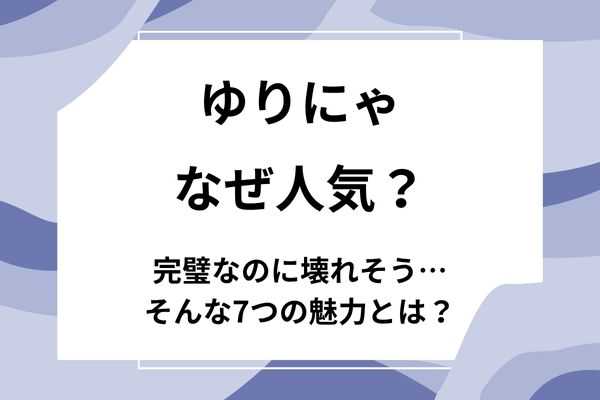 ゆりにゃはなぜ人気？完璧なのに壊れそう…そんな7つの魅力とは？