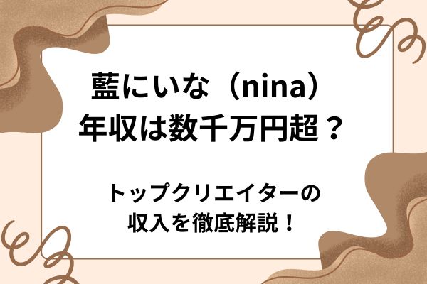 藍にいな（nina）の年収は数千万円超？トップクリエイターの収入を徹底解説！