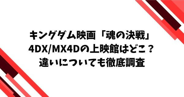 キングダム映画「魂の決戦」　4DX/MX4Dの上映館はどこ？違いについても徹底調査　
